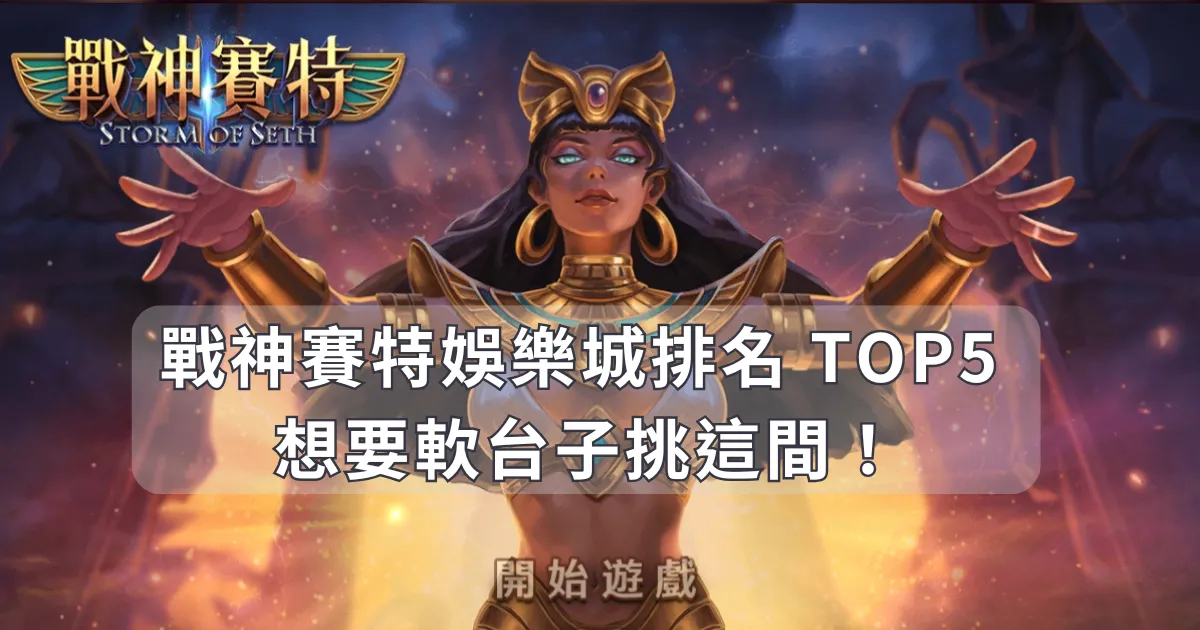 戰神賽特娛樂城排名 TOP5 大公開，想要軟台子挑這間！